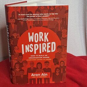 Work Inspired How to Build an Organization Where Everyone Loves to Work Aron Ain